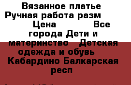 Вязанное платье. Ручная работа разм.116-122. › Цена ­ 4 800 - Все города Дети и материнство » Детская одежда и обувь   . Кабардино-Балкарская респ.